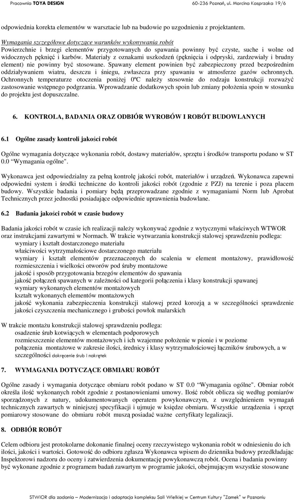 Materiały z oznakami uszkodzeń (pęknięcia i odpryski, zardzewiały i brudny element) nie powinny być stosowane.