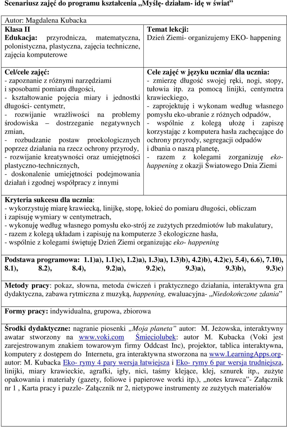 środowiska dostrzeganie negatywnych zmian, - rozbudzanie postaw proekologicznych poprzez działania na rzecz ochrony przyrody, - rozwijanie kreatywności oraz umiejętności plastyczno-technicznych, -