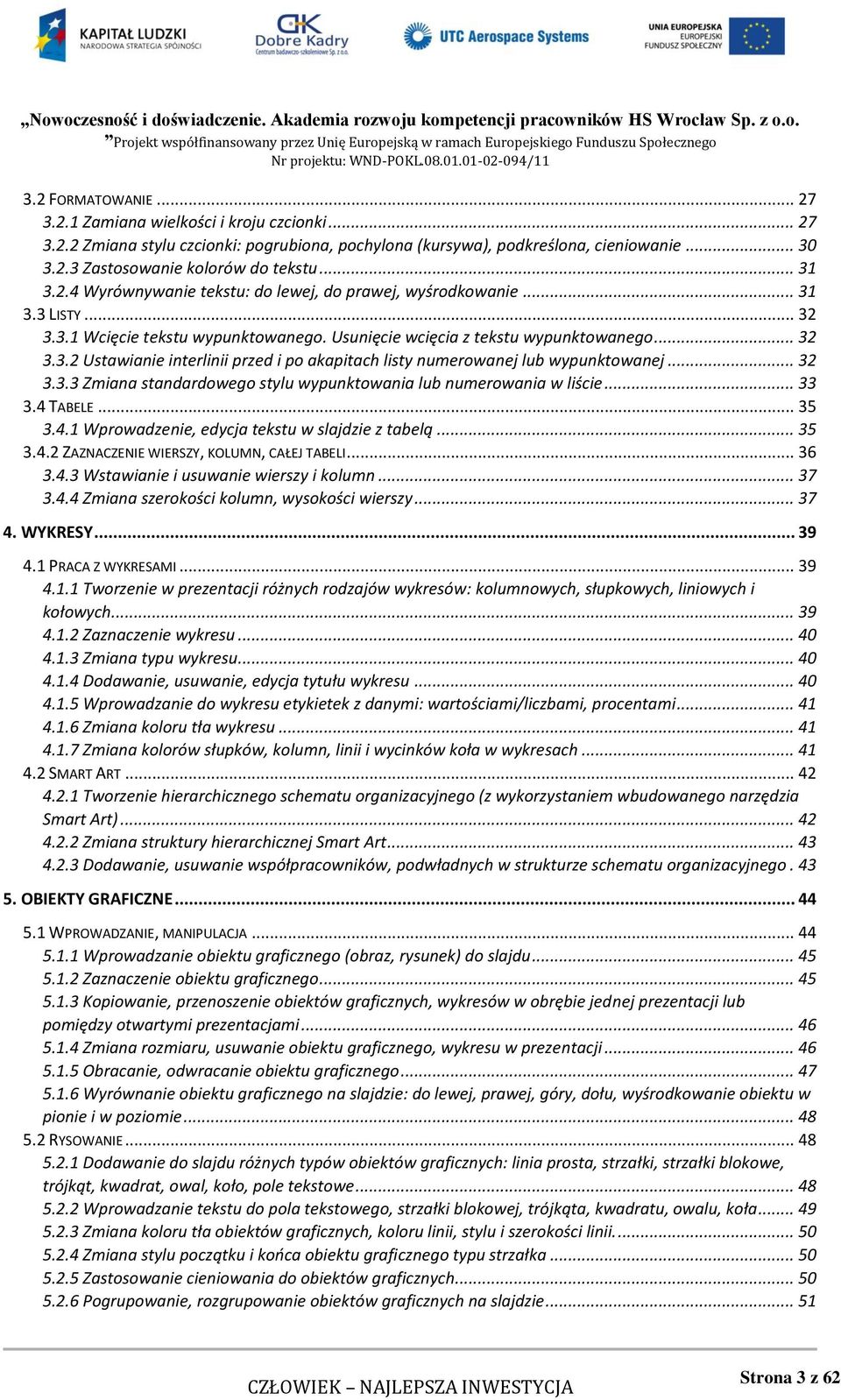 .. 32 3.3.3 Zmiana standardowego stylu wypunktowania lub numerowania w liście... 33 3.4 TABELE... 35 3.4.1 Wprowadzenie, edycja tekstu w slajdzie z tabelą... 35 3.4.2 ZAZNACZENIE WIERSZY, KOLUMN, CAŁEJ TABELI.