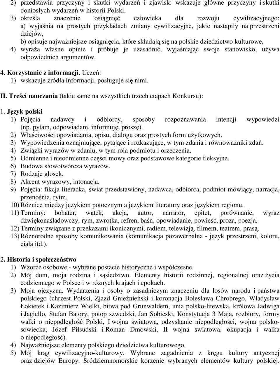 własne opinie i próbuje je uzasadnić, wyjaśniając swoje stanowisko, używa odpowiednich argumentów. 4. Korzystanie z informacji. Uczeń: 1) wskazuje źródła informacji, posługuje się nimi. II.