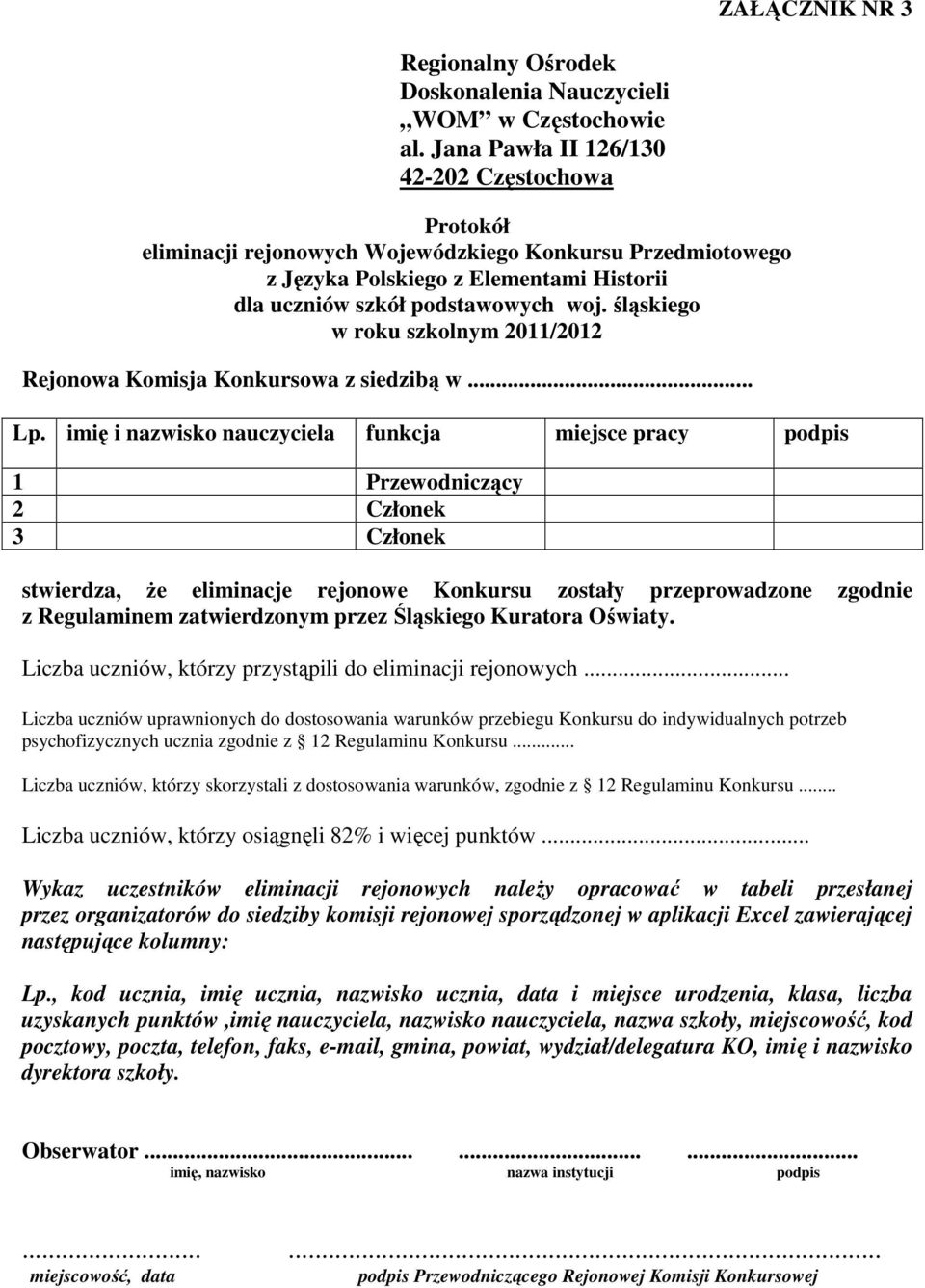 imię i nazwisko nauczyciela funkcja miejsce pracy podpis 1 Przewodniczący 2 Członek 3 Członek stwierdza, że eliminacje rejonowe Konkursu zostały przeprowadzone zgodnie z Regulaminem zatwierdzonym