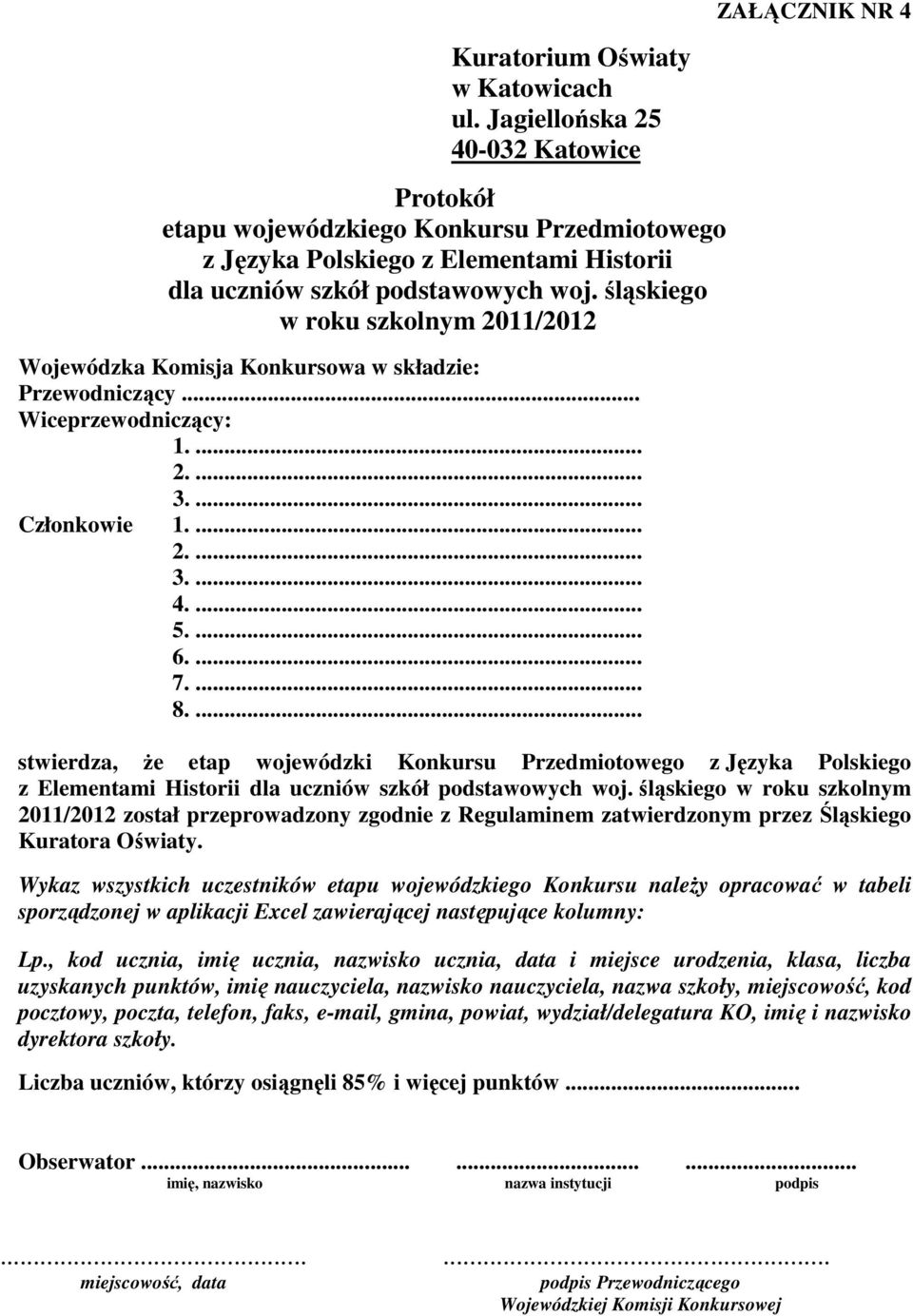 ... ZAŁĄCZNIK NR 4 stwierdza, że etap wojewódzki Konkursu Przedmiotowego z Języka Polskiego z Elementami Historii w roku szkolnym 2011/2012 został przeprowadzony zgodnie z Regulaminem zatwierdzonym