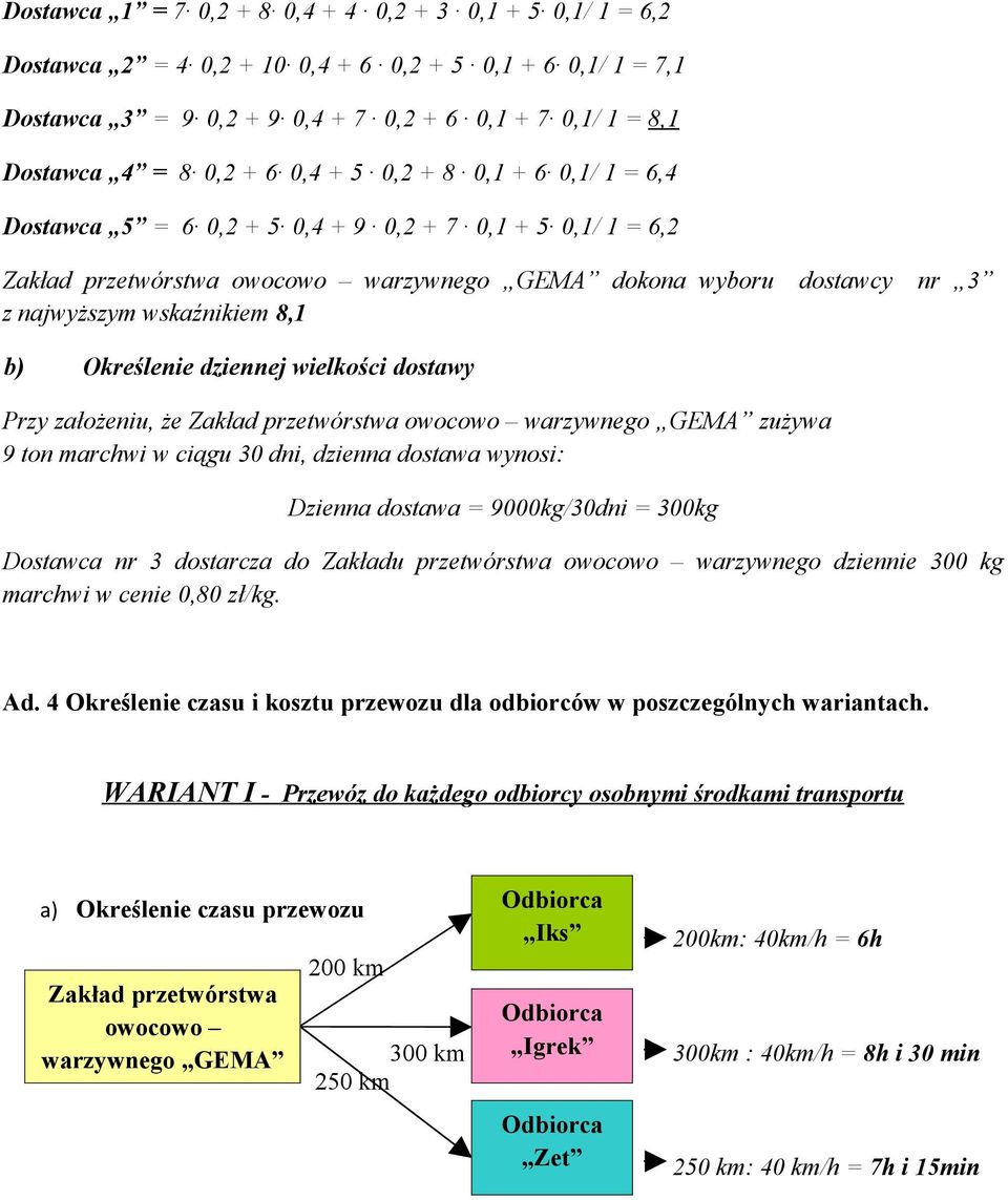 Przy założeniu, że zużywa 9 ton marchwi w ciągu 30 dni, dzienna dostawa wynosi: Dzienna dostawa = 9000kg/30dni = 300kg Dostawca nr 3 dostarcza do Zakładu przetwórstwa dziennie 300 kg marchwi w cenie