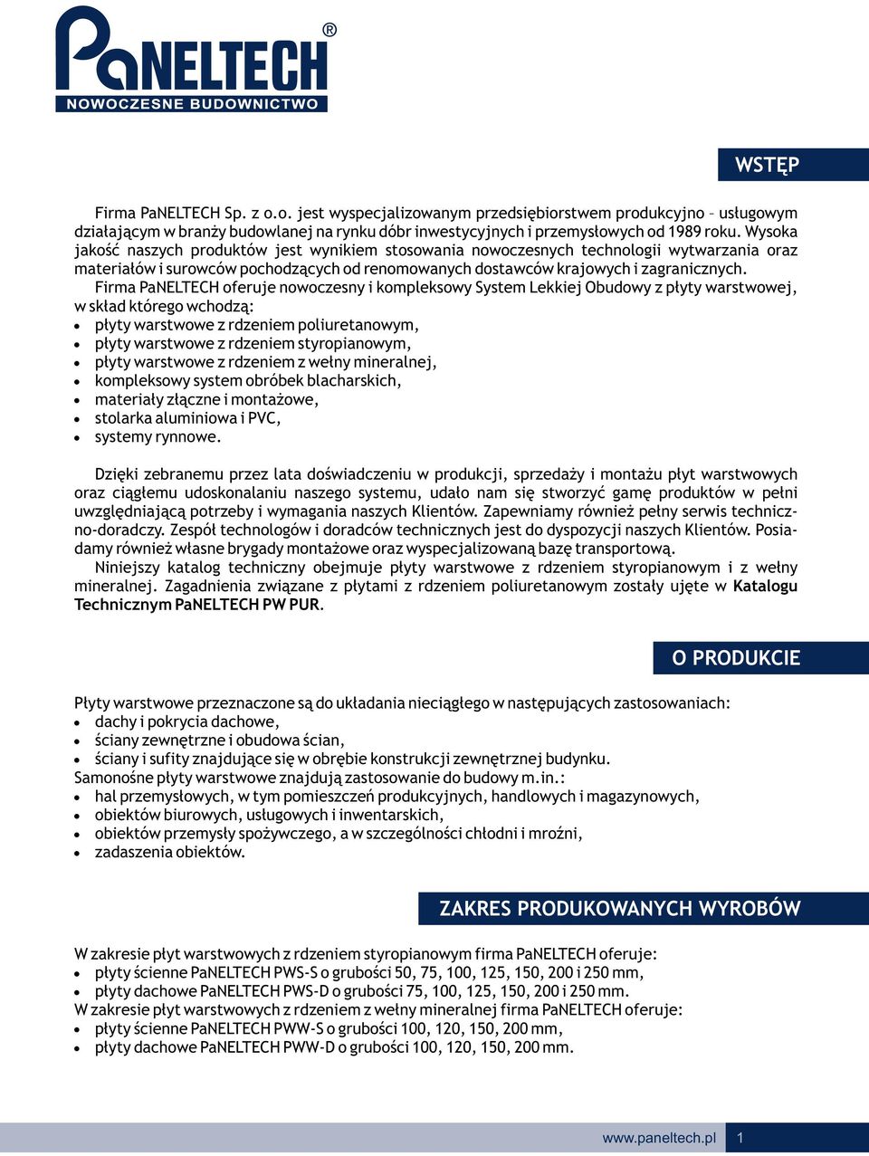 Firma PaNELTECH oferuje nowoczesny i kompleksowy System Lekkiej Obudowy z płyty warstwowej, w skład któreo wchodzą:! płyty warstwowe z rdzeniem poliuretanowym,!