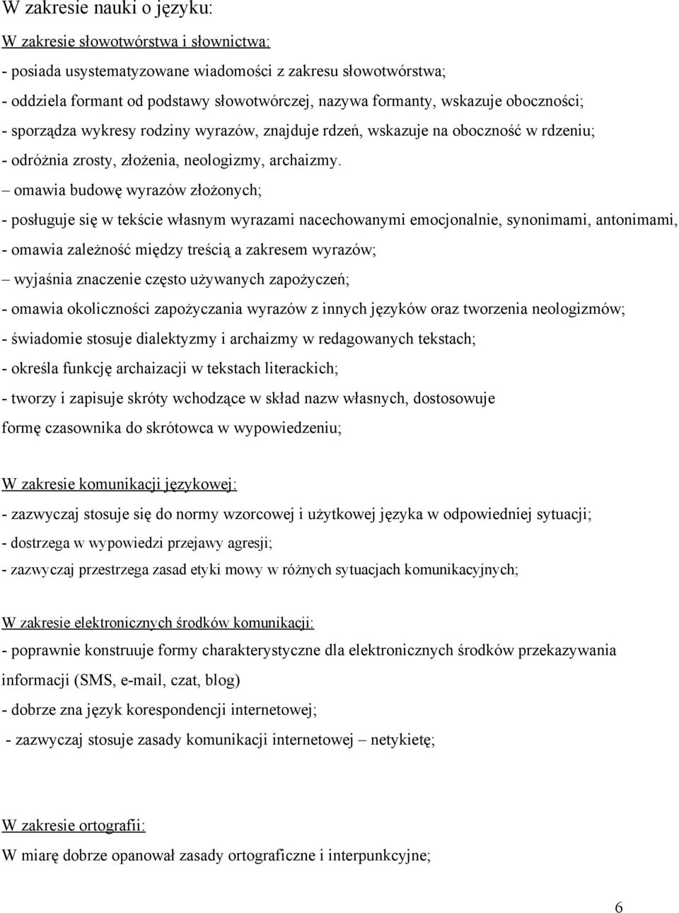 omawia budowę wyrazów złożonych; posługuje się w tekście własnym wyrazami nacechowanymi emocjonalnie, synonimami, antonimami, omawia zależność między treścią a zakresem wyrazów; wyjaśnia znaczenie