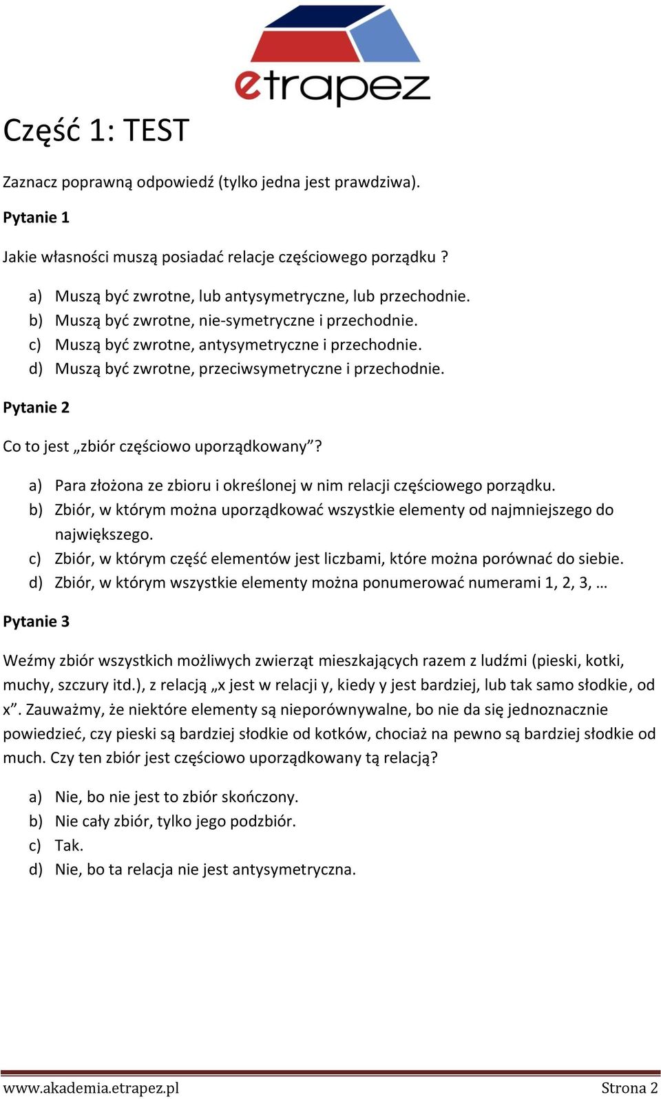 d) Muszą być zwrotne, przeciwsymetryczne i przechodnie. Pytanie 2 Co to jest zbiór częściowo uporządkowany? a) Para złożona ze zbioru i określonej w nim relacji częściowego porządku.