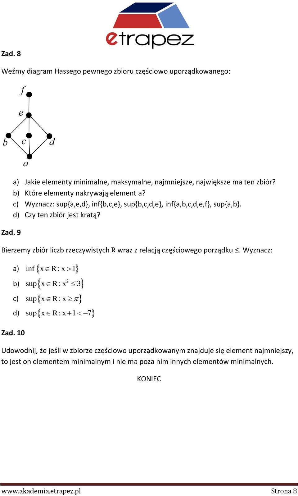 Bierzemy zbiór liczb rzeczywistych R wraz z relacją częściowego porządku. Wyznacz: a) inf xr : x 1 2 b) sup xr : x 3 c) sup xr : x d) sup x R : x 1 7 Zad.