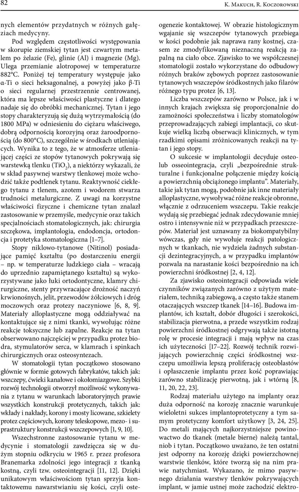Poniżej tej temperatury występuje jako α-ti o sieci heksagonalnej, a powyżej jako β-ti o sieci regularnej przestrzennie centrowanej, która ma lepsze właściwości plastyczne i dlatego nadaje się do