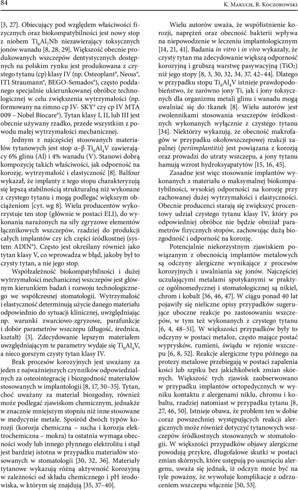 Osteoplant, Neoss, ITI Straumann, BEGO-Semados ), często poddanego specjalnie ukierunkowanej obróbce technologicznej w celu zwiększenia wytrzymałości (np.