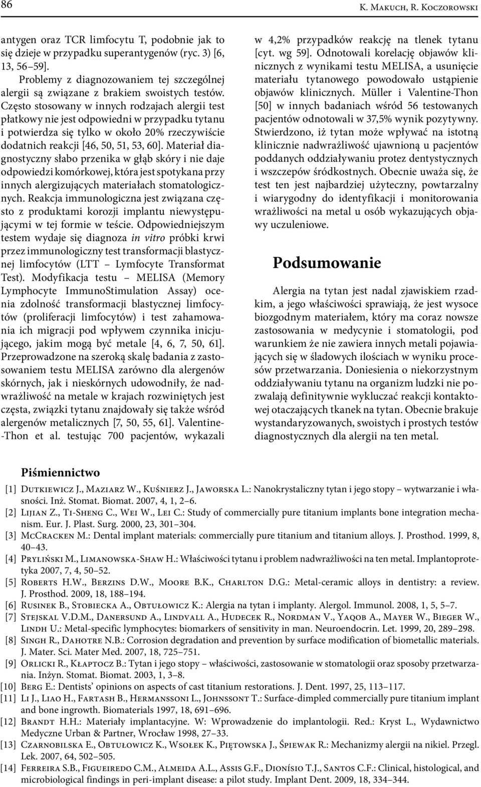 Często stosowany w innych rodzajach alergii test płatkowy nie jest odpowiedni w przypadku tytanu i potwierdza się tylko w około 20% rzeczywiście dodatnich reakcji [46, 50, 51, 53, 60].
