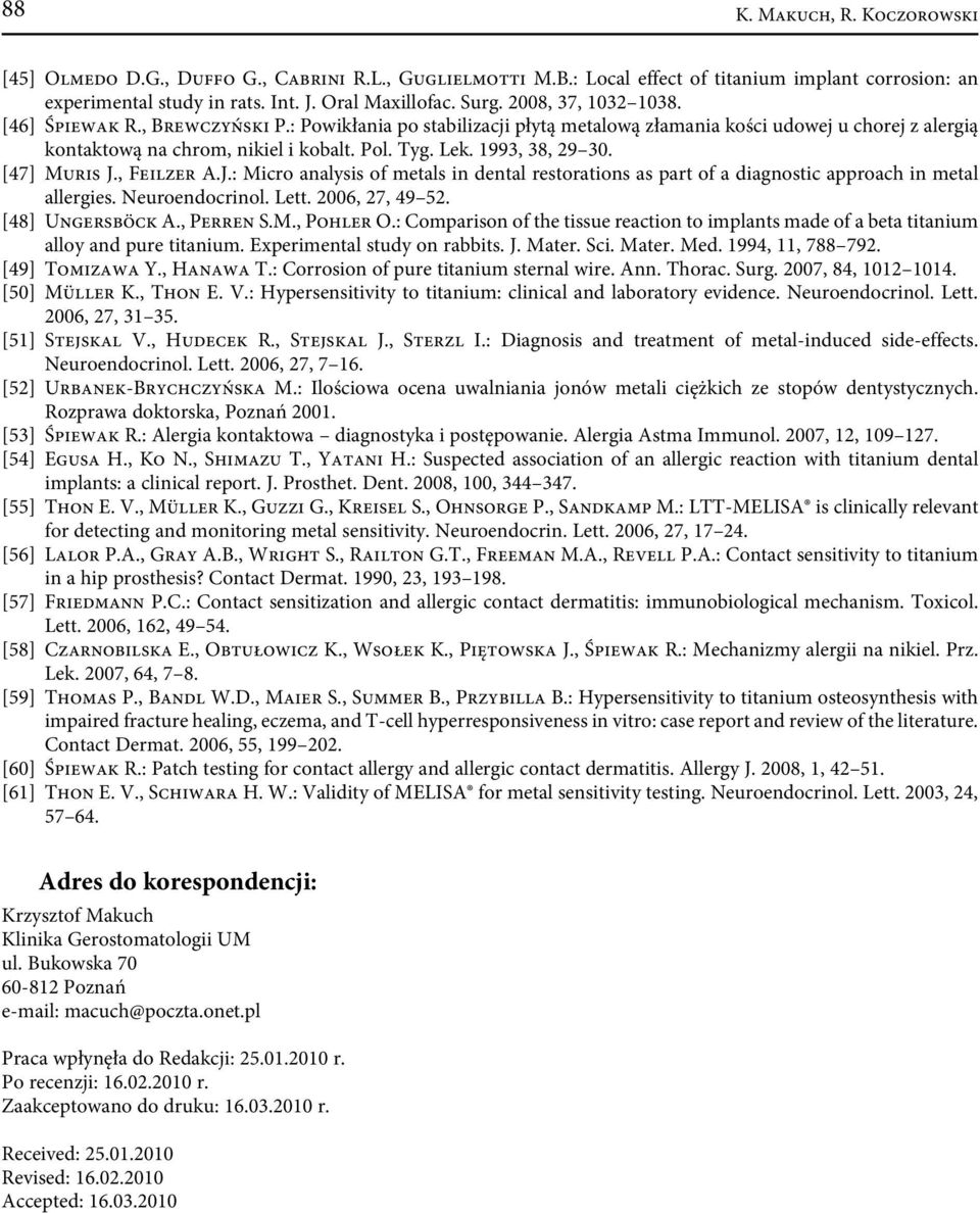 1993, 38, 29 30. [47] Muris J., Feilzer A.J.: Micro analysis of metals in dental restorations as part of a diagnostic approach in metal allergies. Neuroendocrinol. Lett. 2006, 27, 49 52.