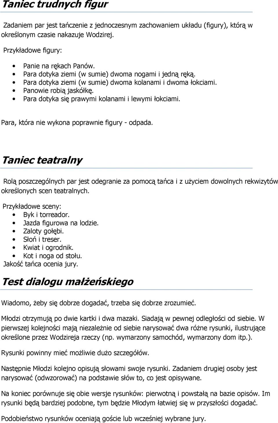 Para, która nie wykona poprawnie figury - odpada. Taniec teatralny Rolą poszczególnych par jest odegranie za pomocą tańca i z użyciem dowolnych rekwizytów określonych scen teatralnych.