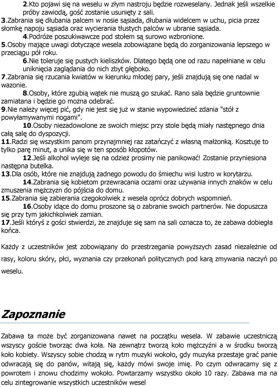 Podróże poszukiwawcze pod stołem są surowo wzbronione. 5.Osoby mające uwagi dotyczące wesela zobowiązane będą do zorganizowania lepszego w przeciągu pół roku. 6.Nie toleruje się pustych kieliszków.