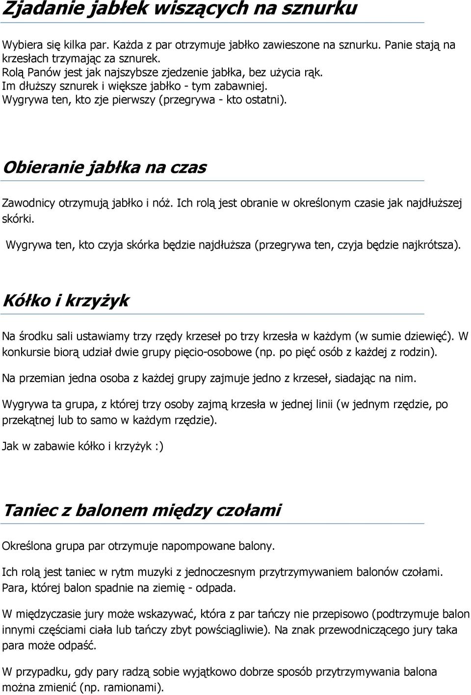 Obieranie jabłka na czas Zawodnicy otrzymują jabłko i nóż. Ich rolą jest obranie w określonym czasie jak najdłuższej skórki.