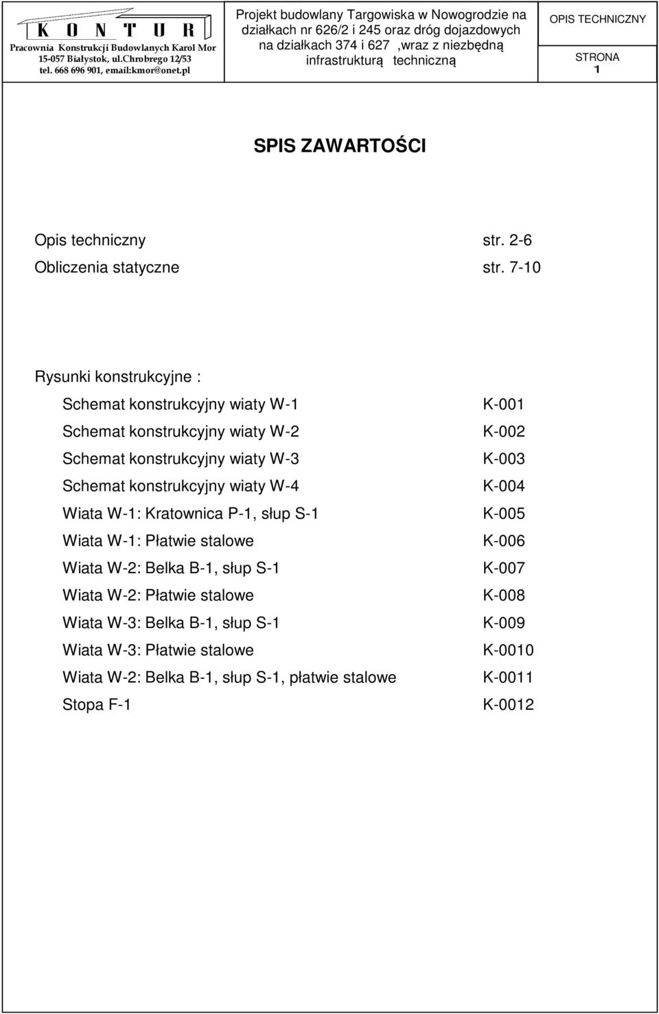 W-3 K-003 Schemat konstrukcyjny wiaty W-4 K-004 Wiata W-1: Kratownica P-1, słup S-1 K-005 Wiata W-1: Płatwie stalowe K-006 Wiata W-2: