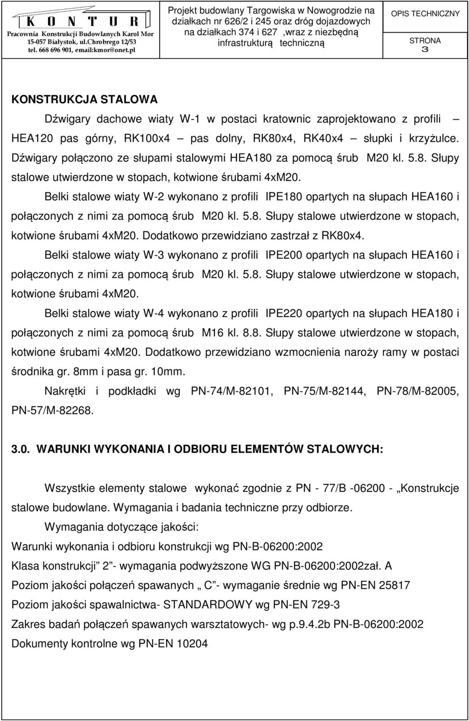 Belki stalowe wiaty W-2 wykonano z profili IPE180 opartych na słupach HEA160 i połączonych z nimi za pomocą śrub M20 kl. 5.8. Słupy stalowe utwierdzone w stopach, kotwione śrubami 4xM20.