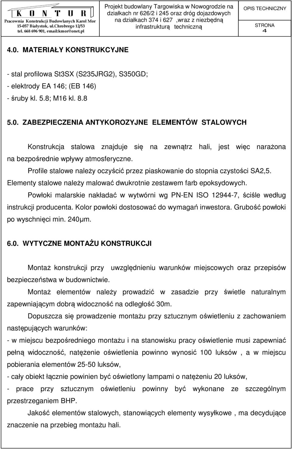 Powłoki malarskie nakładać w wytwórni wg PN-EN ISO 12944-7, ściśle według instrukcji producenta. Kolor powłoki dostosować do wymagań inwestora. Grubość powłoki po wyschnięci min. 240µ