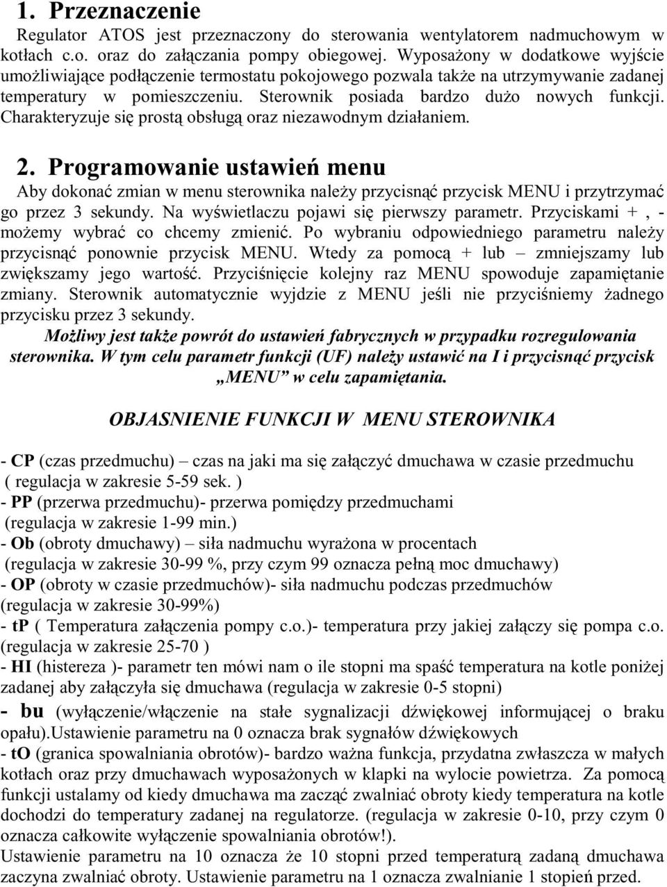 Charakteryzuje si prost obsług oraz niezawodnym działaniem. 2. Programowanie ustawie menu Aby dokona zmian w menu sterownika nale y przycisn przycisk MENU i przytrzyma go przez 3 sekundy.