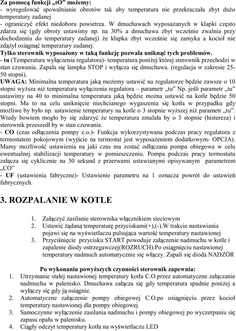na 30% a dmuchawa zbyt wcze nie zwalnia przy dochodzeniu do temperatury zadanej) e klapka zbyt wcze nie si zamyka a kocioł nie zd ył osi gn temperatury zadanej.