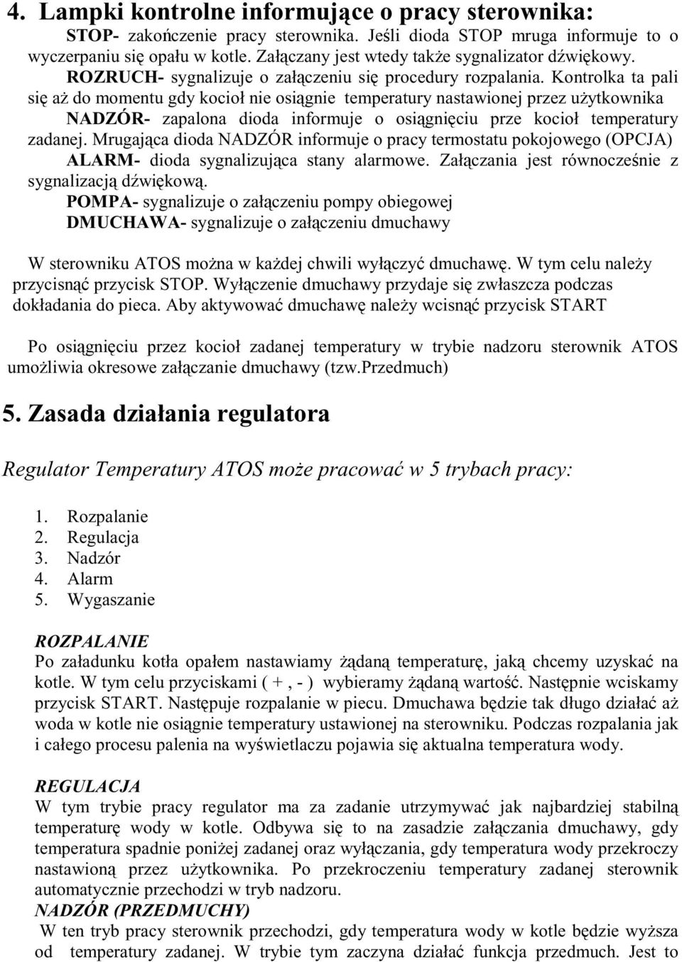 Kontrolka ta pali si a do momentu gdy kocioł nie osi gnie temperatury nastawionej przez u ytkownika NADZÓR- zapalona dioda informuje o osi gni ciu prze kocioł temperatury zadanej.
