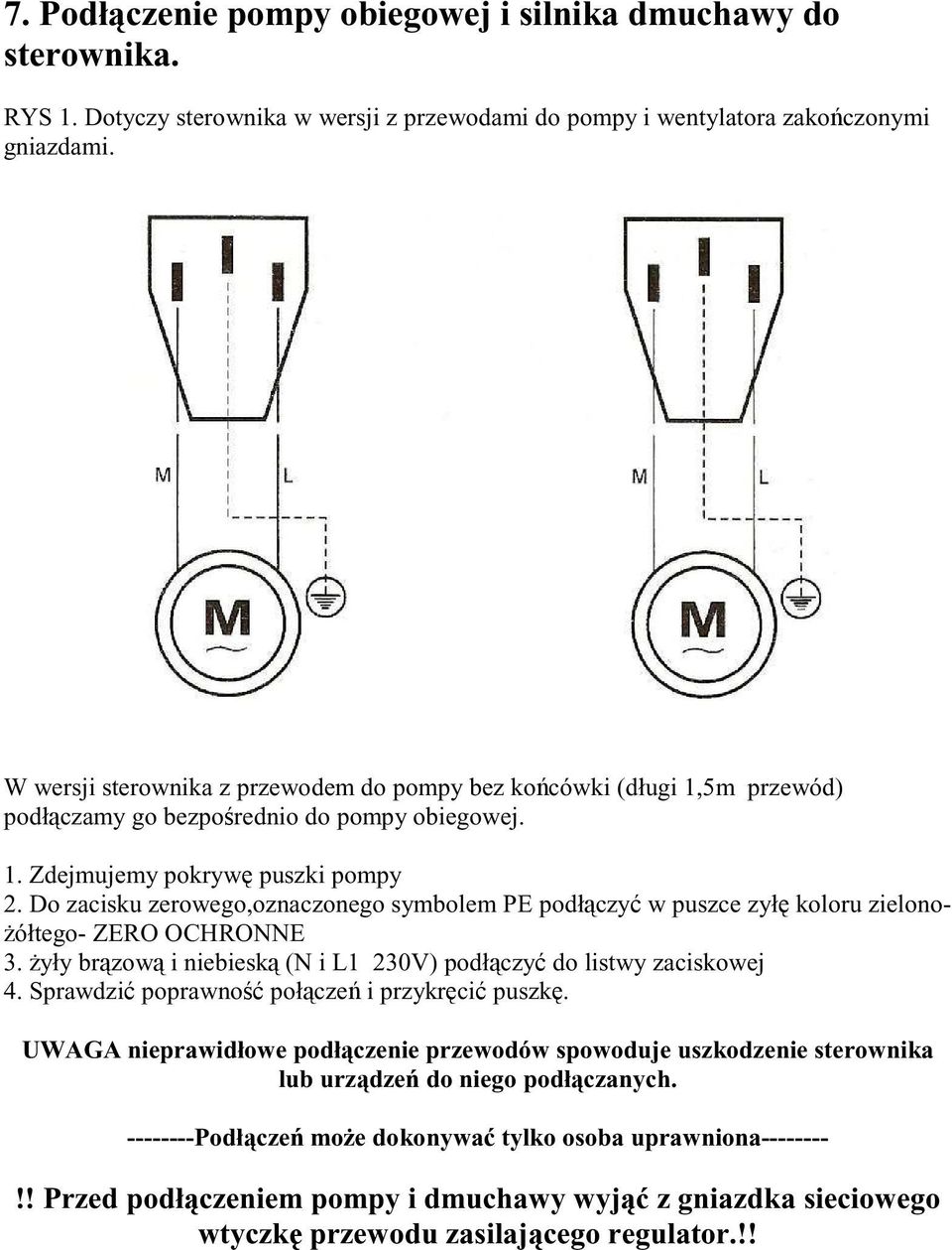 Do zacisku zerowego,oznaczonego symbolem PE podł czy w puszce zył koloru zielono- ółtego- ZERO OCHRONNE 3. yły br zow i niebiesk (N i L1 230V) podł czy do listwy zaciskowej 4.