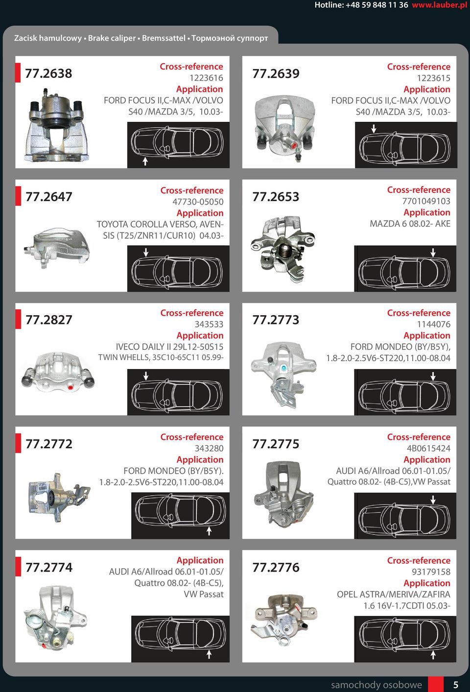 2827 343533 IVECO DAILY II 29L12-50S15 TWIN WHELLS, 35C10-65C11 05.99-77.2773 1144076 FORD MONDEO (BY/B5Y), 1.8-2.0-2.5V6-ST220,11.00-08.04 77.2772 343280 FORD MONDEO (BY/B5Y). 1.8-2.0-2.5V6-ST220,11.00-08.04 77.2775 4B0615424 AUDI A6/Allroad 06.