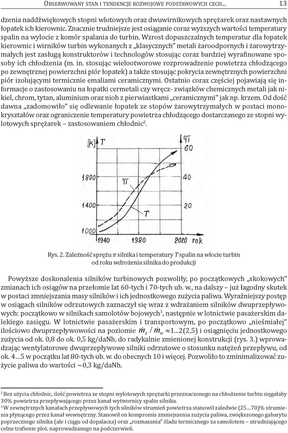 Wzrost dopuszczalnych temperatur dla łopatek kierownic i wirników turbin wykonanych z klasycznych metali żaroodpornych i żarowytrzymałych jest zasługą konstruktorów i technologów stosując coraz