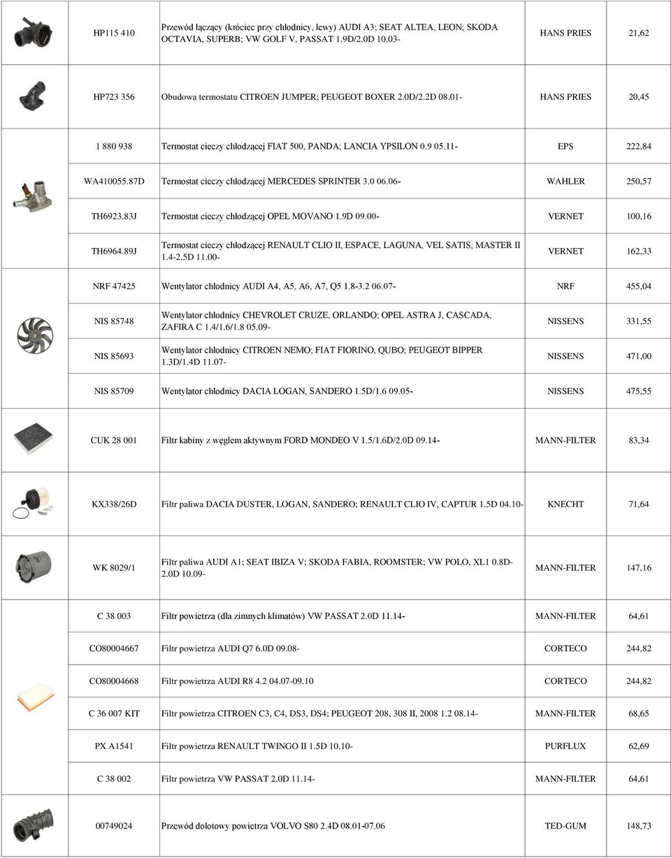 11- EPS 222,84 WA410055.87D Termostat cieczy chłodzącej MERCEDES SPRINTER 3.0 06.06- WAHLER 250,57 TH6923.83J Termostat cieczy chłodzącej OPEL MOVANO 1.9D 09.00- VERNET 100,16 TH6964.