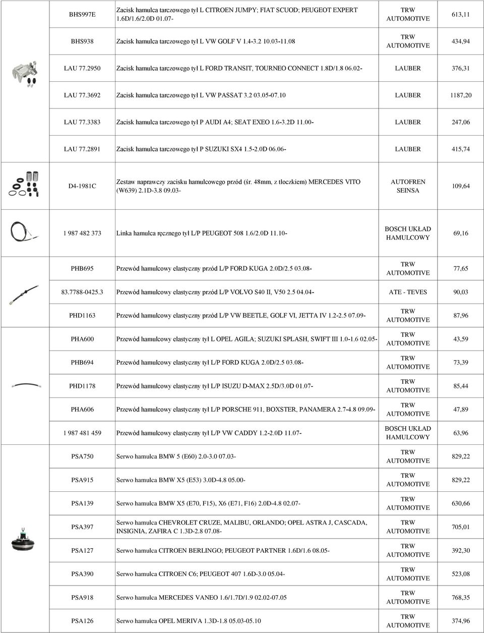 3383 Zacisk hamulca tarczowego tył P AUDI A4; SEAT EXEO 1.6-3.2D 11.00- LAUBER 247,06 LAU 77.2891 Zacisk hamulca tarczowego tył P SUZUKI SX4 1.5-2.0D 06.