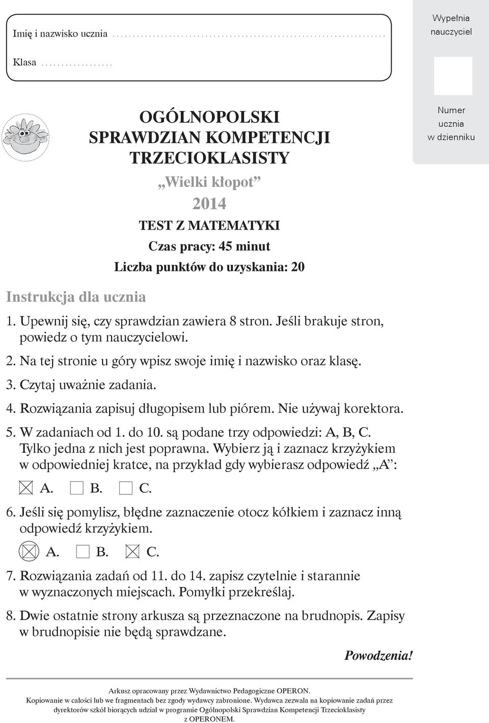 Upewnij się, czy sprawdzian zawiera 8 stron. Jeśli brakuje stron, powiedz o tym nauczycielowi. 2. Na tej stronie u góry wpisz swoje imię i nazwisko oraz klasę. 3. Czytaj uważnie zadania. 4.