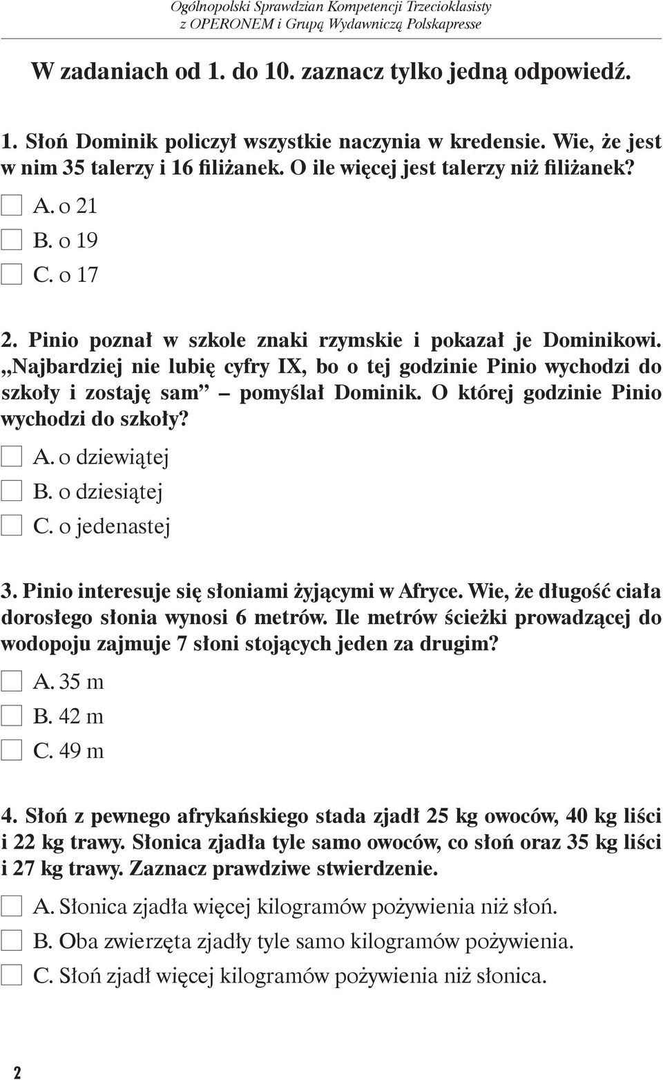 O której godzinie Pinio wychodzi do szkoły? A. o dziewiątej B. o dziesiątej C. o jedenastej 3. Pinio interesuje się słoniami żyjącymi w Afryce. Wie, że długość ciała dorosłego słonia wynosi 6 metrów.