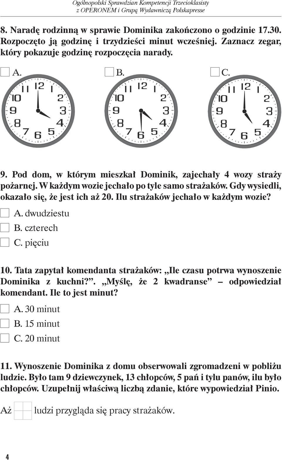 dwudziestu B. czterech C. pięciu. Tata zapytał komendanta strażaków: Ile czasu potrwa wynoszenie Dominika z kuchni?. Myślę, że 2 kwadranse odpowiedział komendant. Ile to jest minut? A. minut B.