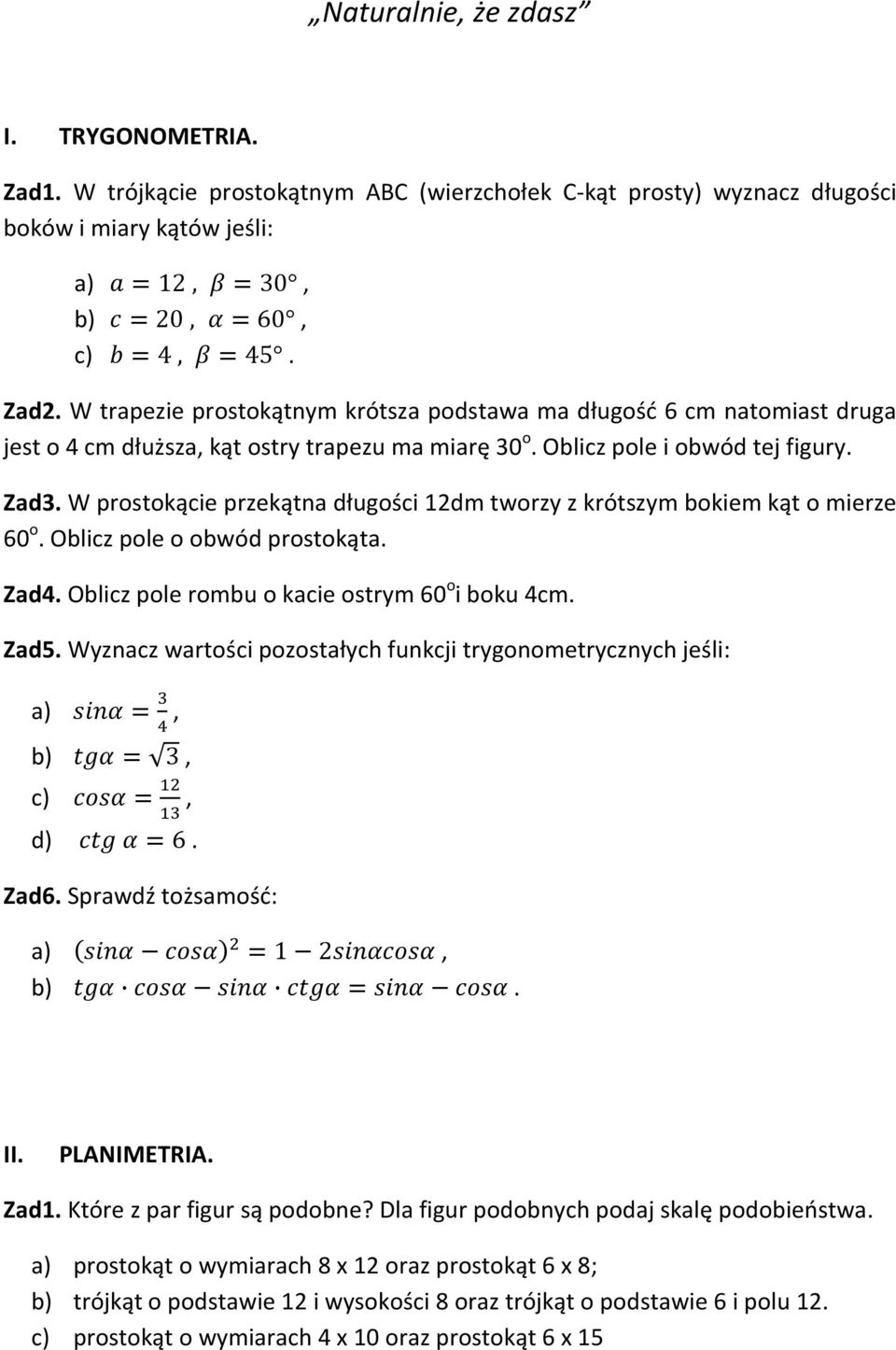 W prostokącie przekątna długości 12dm tworzy z krótszym bokiem kąt o mierze 60 o. Oblicz pole o obwód prostokąta. Zad4. Oblicz pole rombu o kacie ostrym 60 o i boku 4cm. Zad5.