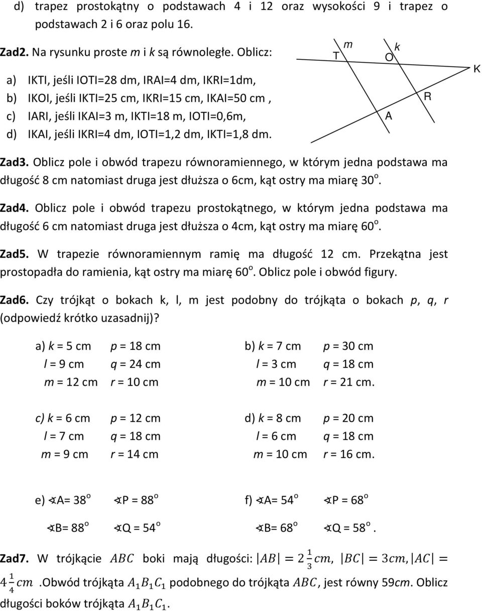 IKTI=1,8 dm. m T k O A R K Zad3. Oblicz pole i obwód trapezu równoramiennego, w którym jedna podstawa ma długość 8 cm natomiast druga jest dłuższa o 6cm, kąt ostry ma miarę 30 o. Zad4.