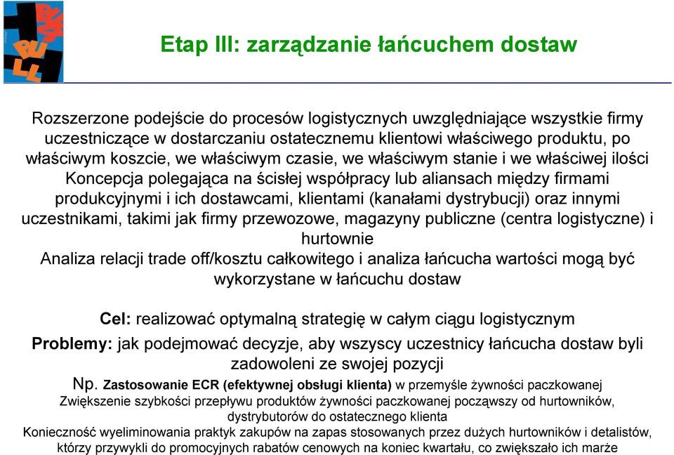 (kanałami dystrybucji) oraz innymi uczestnikami, takimi jak firmy przewozowe, magazyny publiczne (centra logistyczne) i hurtownie Analiza relacji trade off/kosztu całkowitego i analiza łańcucha