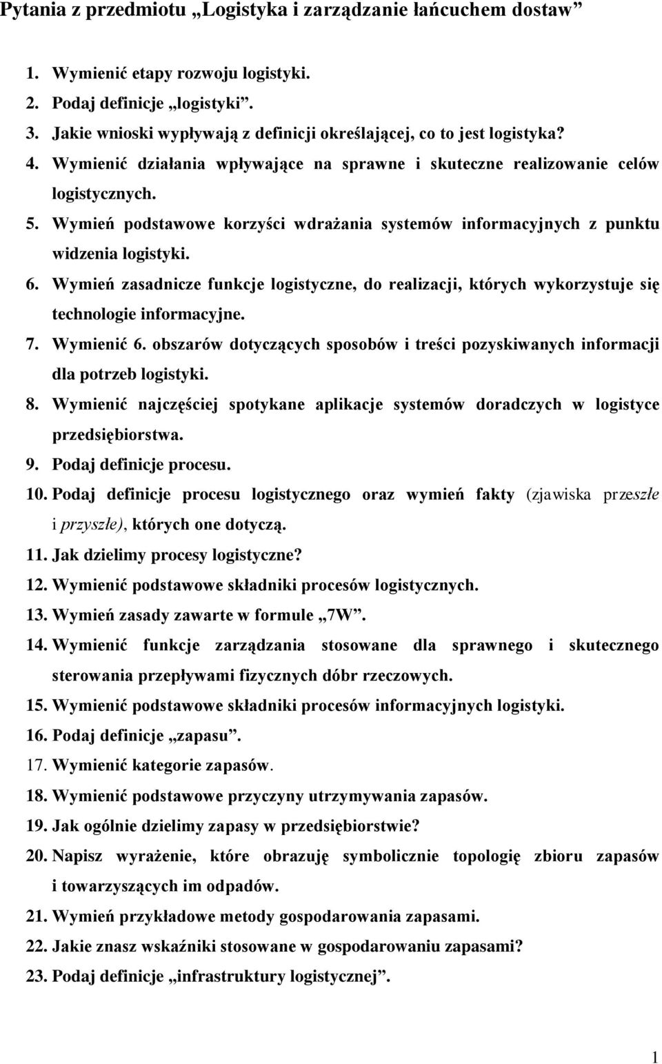 Wymień podstawowe korzyści wdrażania systemów informacyjnych z punktu widzenia logistyki. 6. Wymień zasadnicze funkcje logistyczne, do realizacji, których wykorzystuje się technologie informacyjne. 7.