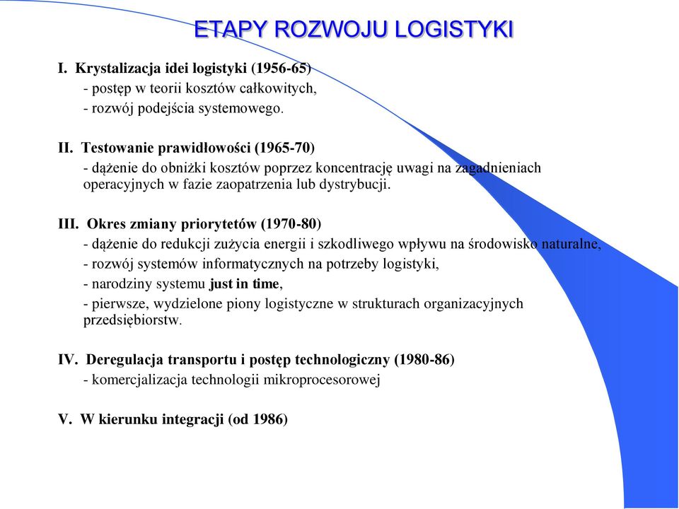 Okres zmiany priorytetów (1970-80) - dążenie do redukcji zużycia energii i szkodliwego wpływu na środowisko naturalne, - rozwój systemów informatycznych na potrzeby logistyki, -