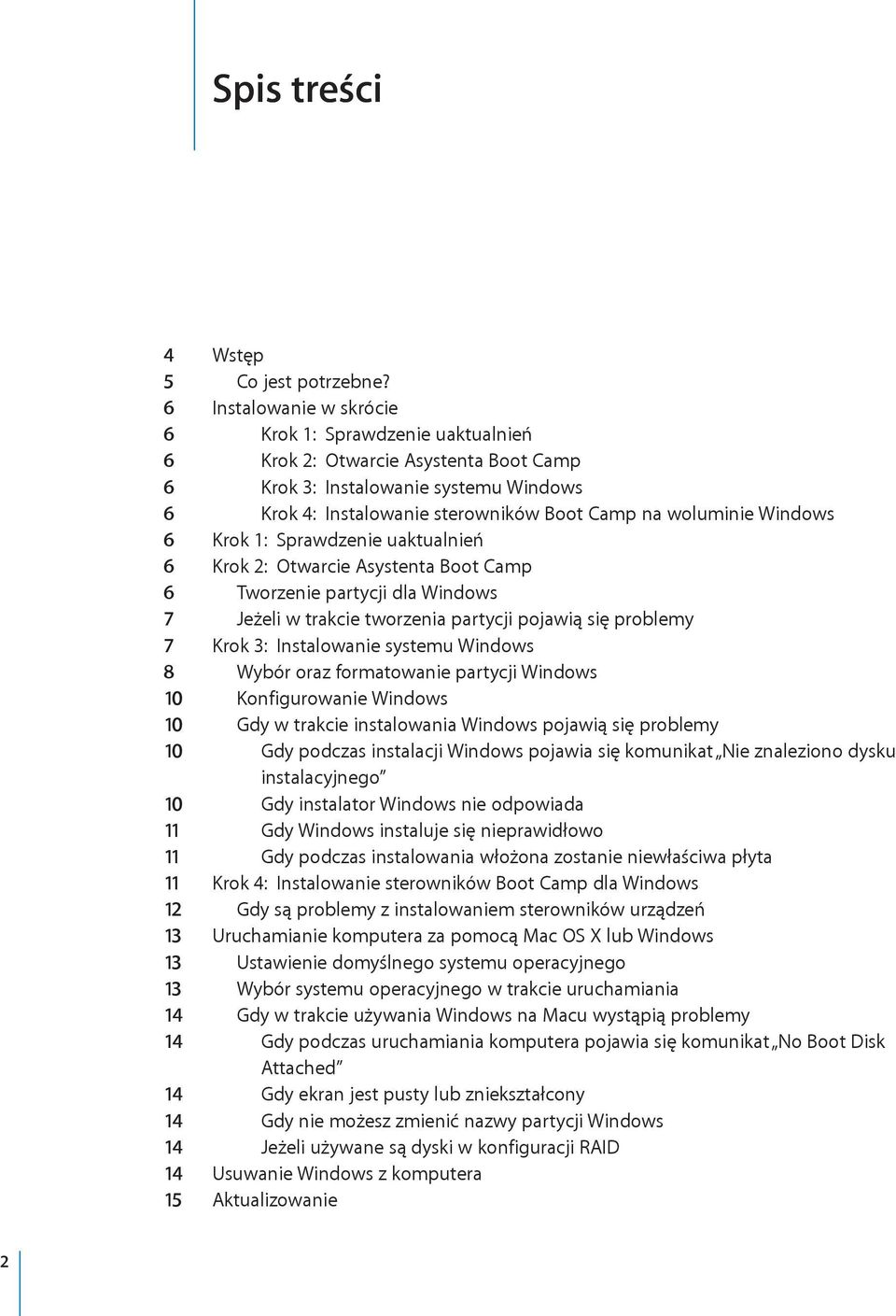 Windows 6 Krok 1: Sprawdzenie uaktualnień 6 Krok 2: Otwarcie Asystenta Boot Camp 6 Tworzenie partycji dla Windows 7 Jeżeli w trakcie tworzenia partycji pojawią się problemy 7 Krok 3: Instalowanie