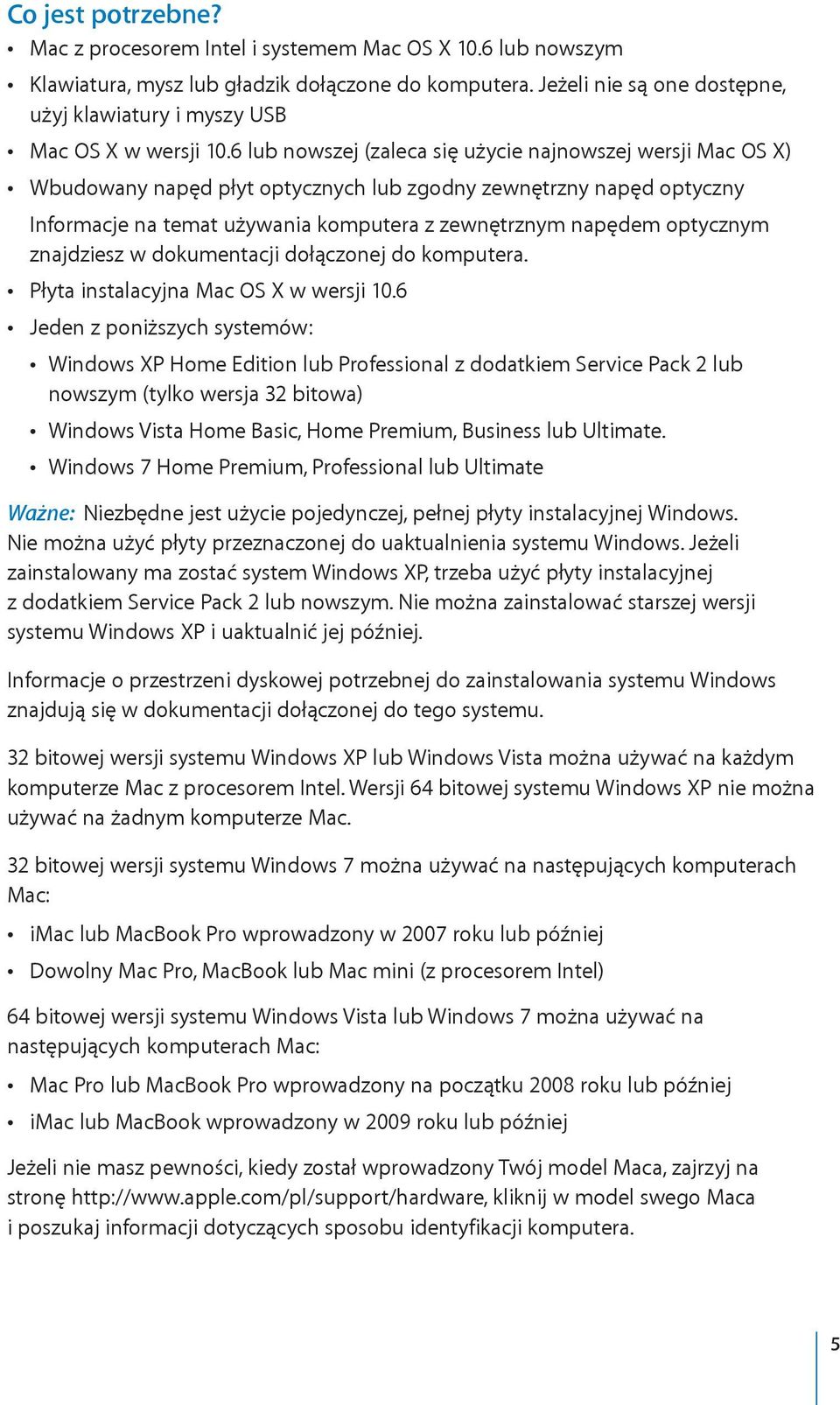 6 lub nowszej (zaleca się użycie najnowszej wersji Mac OS X) Wbudowany napęd płyt optycznych lub zgodny zewnętrzny napęd optyczny Informacje na temat używania komputera z zewnętrznym napędem