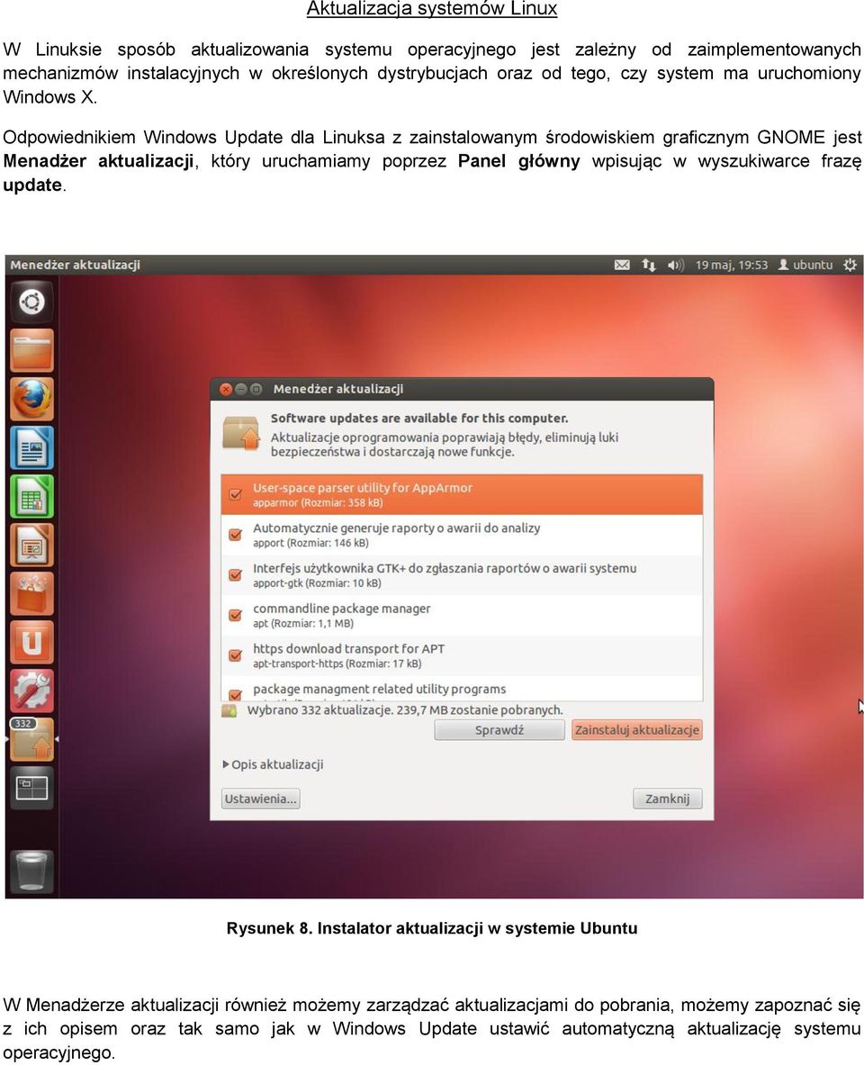 Odpowiednikiem Windows Update dla Linuksa z zainstalowanym środowiskiem graficznym GNOME jest Menadżer aktualizacji, który uruchamiamy poprzez Panel główny wpisując w