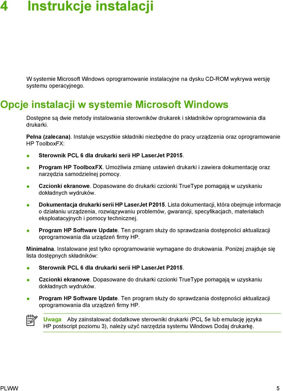 Instaluje wszystkie składniki niezbędne do pracy urządzenia oraz oprogramowanie HP ToolboxFX: Sterownik PCL 6 dla drukarki serii HP LaserJet P2015. Program HP ToolboxFX.