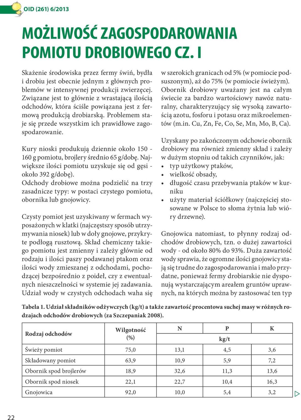 Kury nioski produkują dziennie około 150-160 g pomiotu, brojlery średnio 65 g/dobę. Największe ilości pomiotu uzyskuje się od gęsi - około 392 g/dobę).