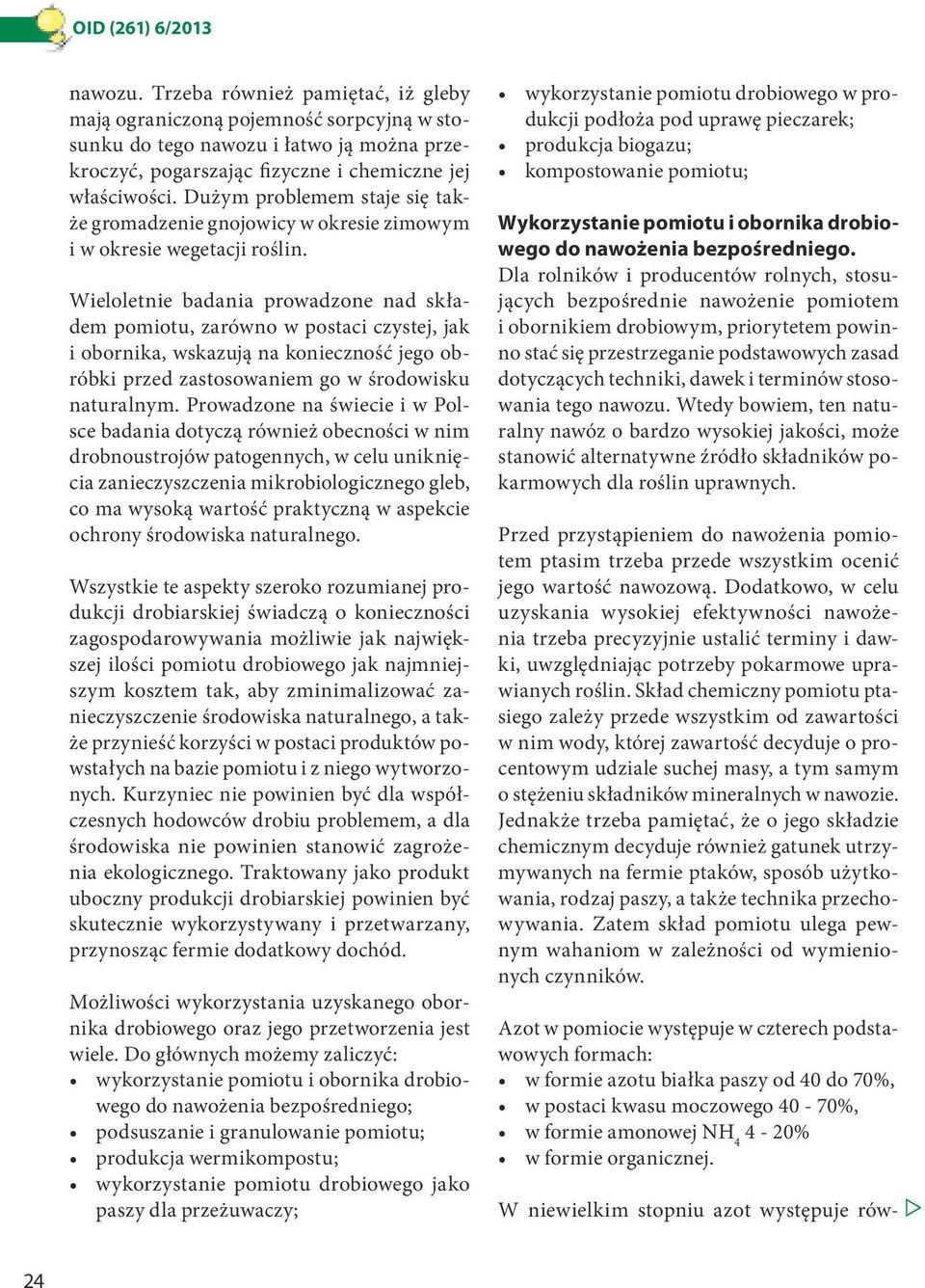 Wieloletnie badania prowadzone nad składem pomiotu, zarówno w postaci czystej, jak i obornika, wskazują na konieczność jego obróbki przed zastosowaniem go w środowisku naturalnym.