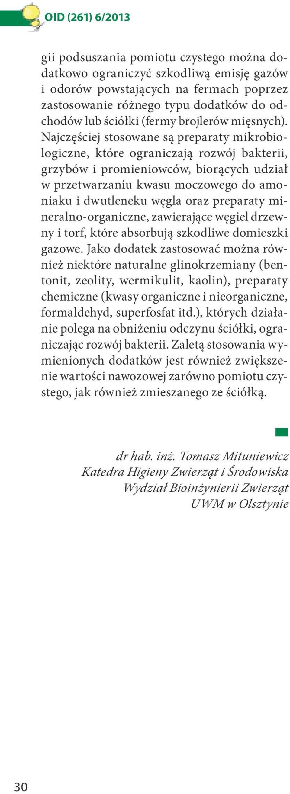 Najczęściej stosowane są preparaty mikrobiologiczne, które ograniczają rozwój bakterii, grzybów i promieniowców, biorących udział w przetwarzaniu kwasu moczowego do amoniaku i dwutleneku węgla oraz