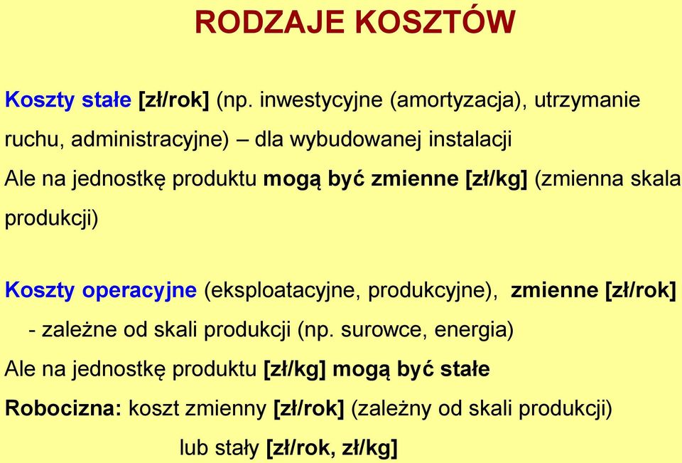 mogą być zmienne [zł/kg] (zmienna skala produkcji) Koszty operacyjne (eksploatacyjne, produkcyjne), zmienne [zł/rok]