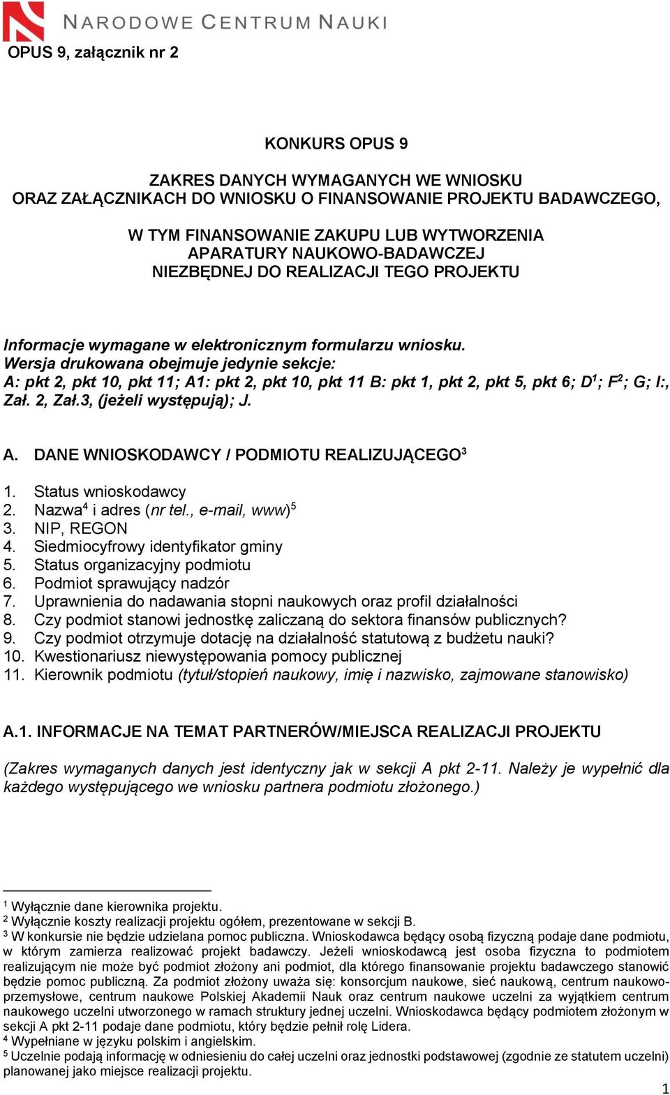 Wersja drukowana obejmuje jedynie sekcje: A: pkt 2, pkt 10, pkt 11; A1: pkt 2, pkt 10, pkt 11 B: pkt 1, pkt 2, pkt 5, pkt 6; D 1 ; F 2 ; G; I:, Zał. 2, Zał.3, (jeżeli występują); J. A. DANE WNIOSKODAWCY / PODMIOTU REALIZUJĄCEGO 3 1.