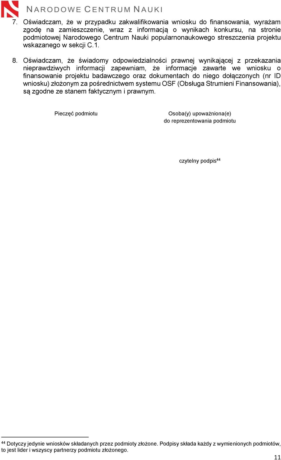 Oświadczam, że świadomy odpowiedzialności prawnej wynikającej z przekazania nieprawdziwych informacji zapewniam, że informacje zawarte we wniosku o finansowanie projektu badawczego oraz dokumentach