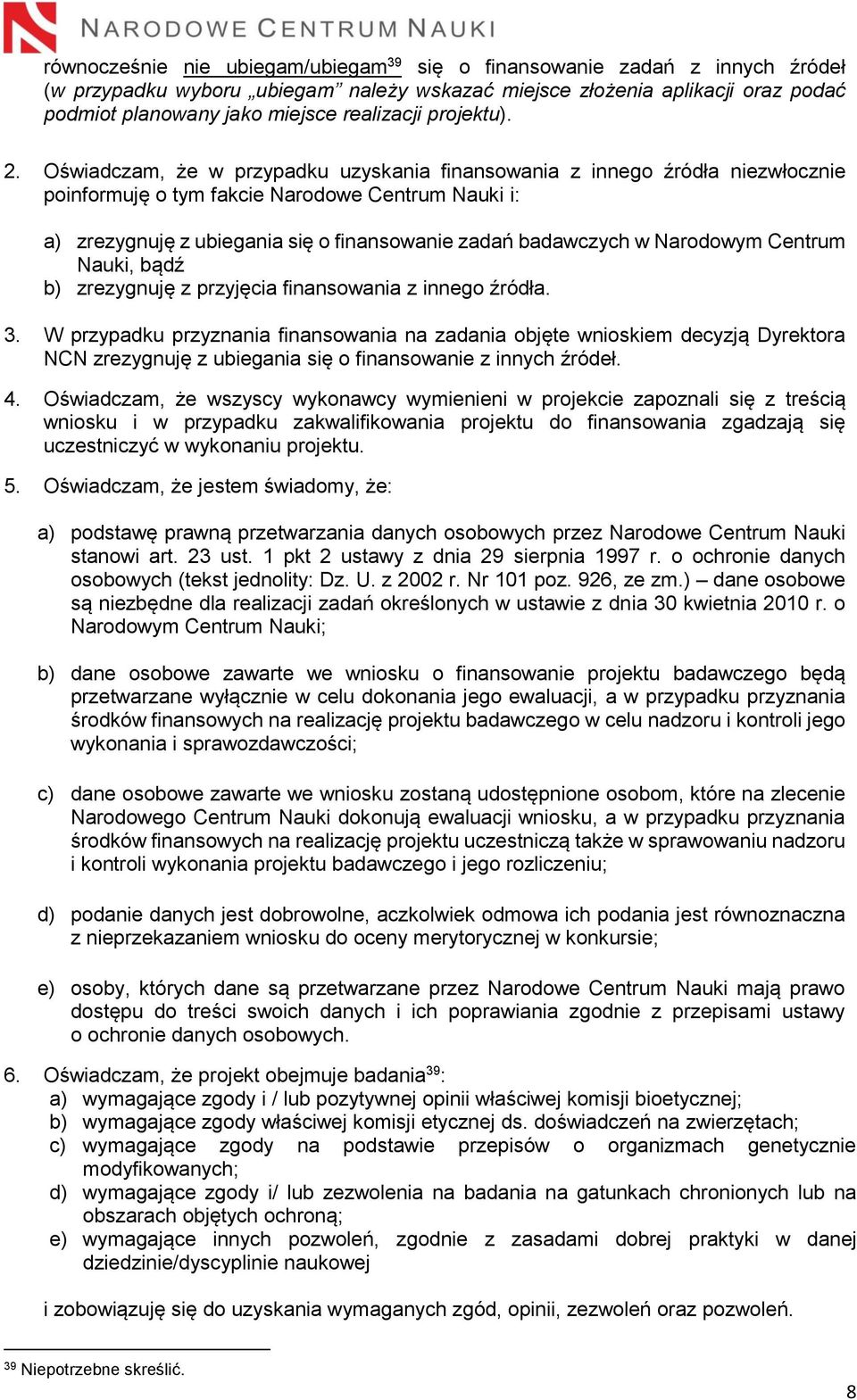 Oświadczam, że w przypadku uzyskania finansowania z innego źródła niezwłocznie poinformuję o tym fakcie Narodowe Centrum Nauki i: a) zrezygnuję z ubiegania się o finansowanie zadań badawczych w