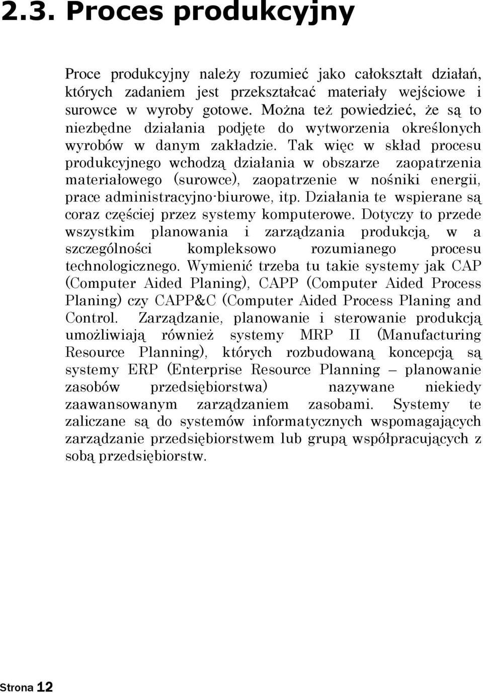 Tak więc w skład procesu produkcyjnego wchodzą działania w obszarze zaopatrzenia materiałowego (surowce), zaopatrzenie w nośniki energii, prace administracyjno-biurowe, itp.