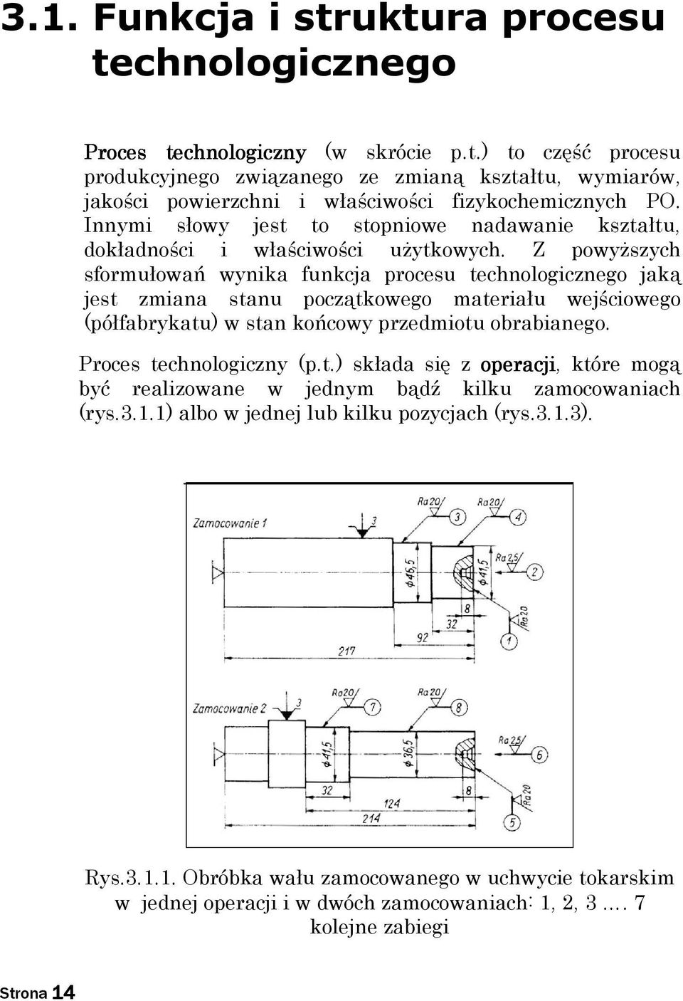 Z powyŝszych sformułowań wynika funkcja procesu technologicznego jaką jest zmiana stanu początkowego materiału wejściowego (półfabrykatu) w stan końcowy przedmiotu obrabianego.